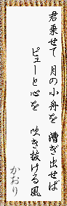 君乗せて 月の小舟を 漕ぎ出せば ピューと心を 吹き抜ける風 かおり