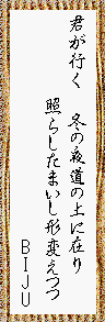 君が行く 冬の夜道の上に在り 照らしたまいし形変えつつ  BIJU